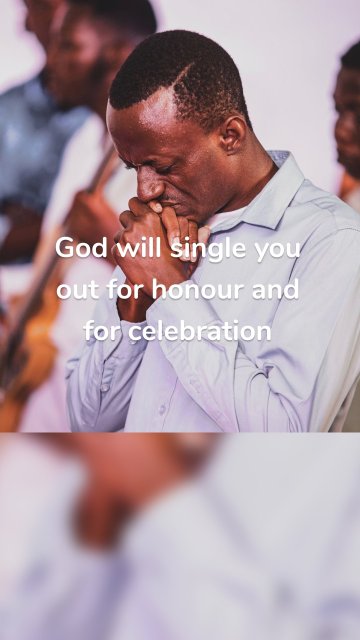 God will single you out for honour and for celebration